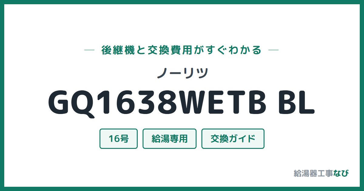 ノーリツ GQ1638WETB BLの後継機と交換費用ガイド