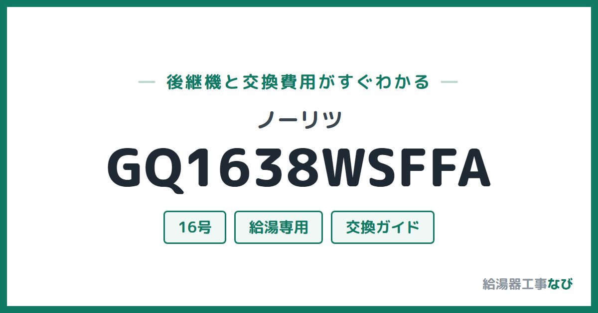 ノーリツ GQ1638WSFFAの後継機と交換費用ガイド