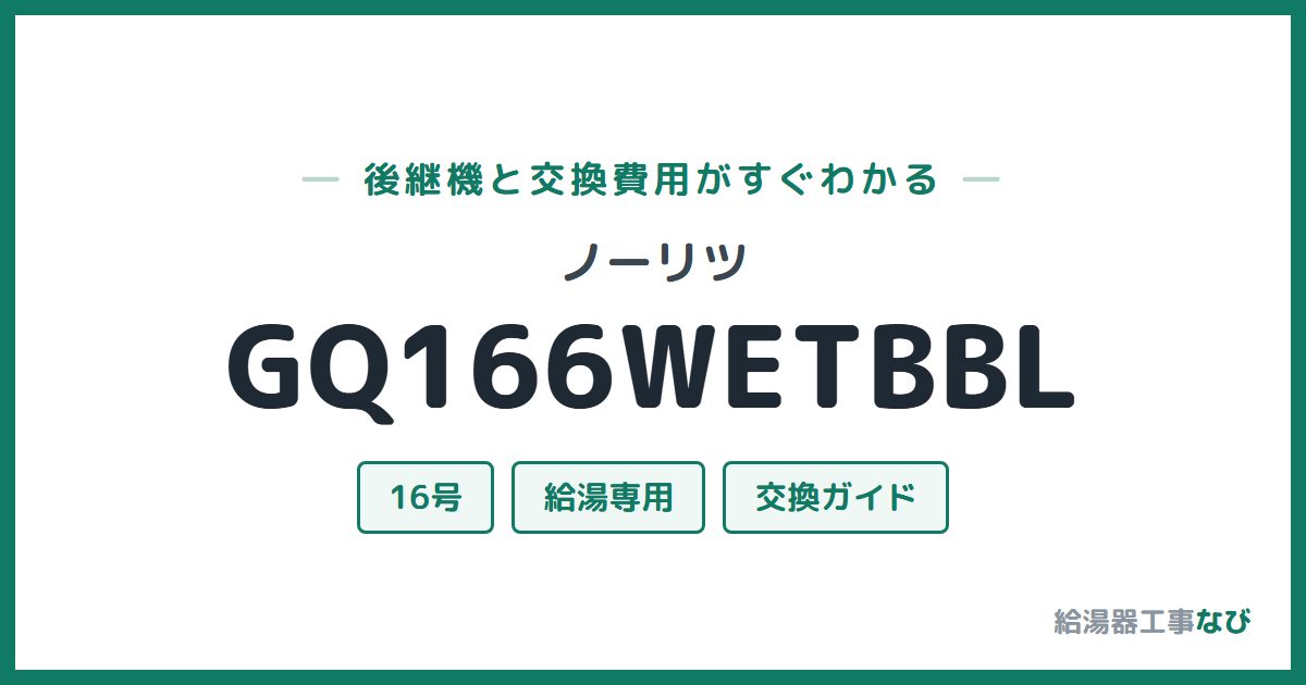 ノーリツ GQ166WETBBLの後継機と交換費用ガイド