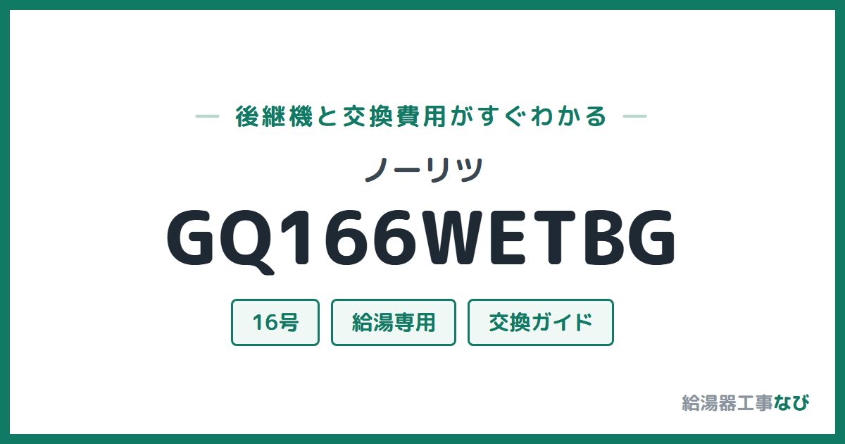 ノーリツ GQ166WETBGの後継機と交換費用ガイド
