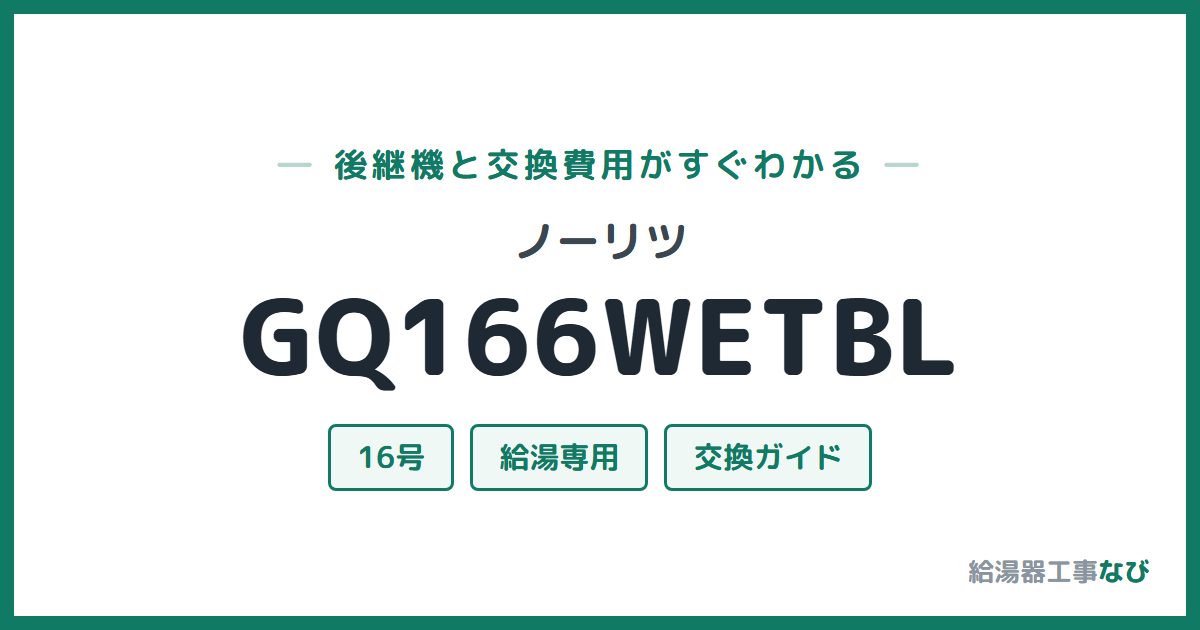 ノーリツ GQ166WETBLの後継機と交換費用ガイド