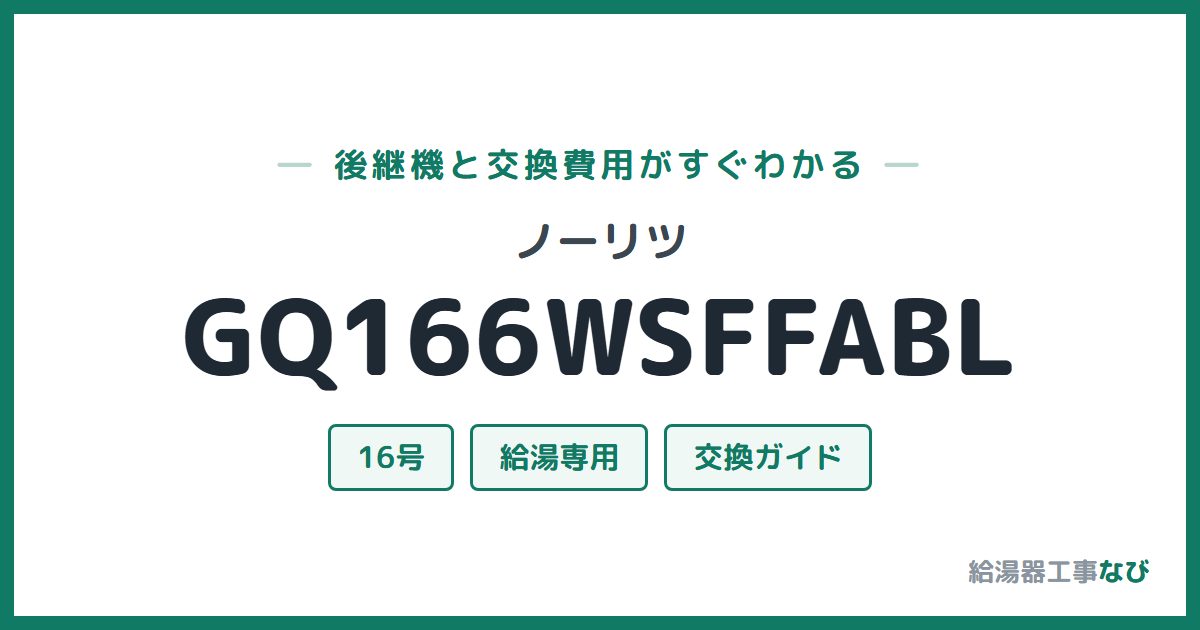 ノーリツ GQ166WSFFABLの後継機と交換費用ガイド