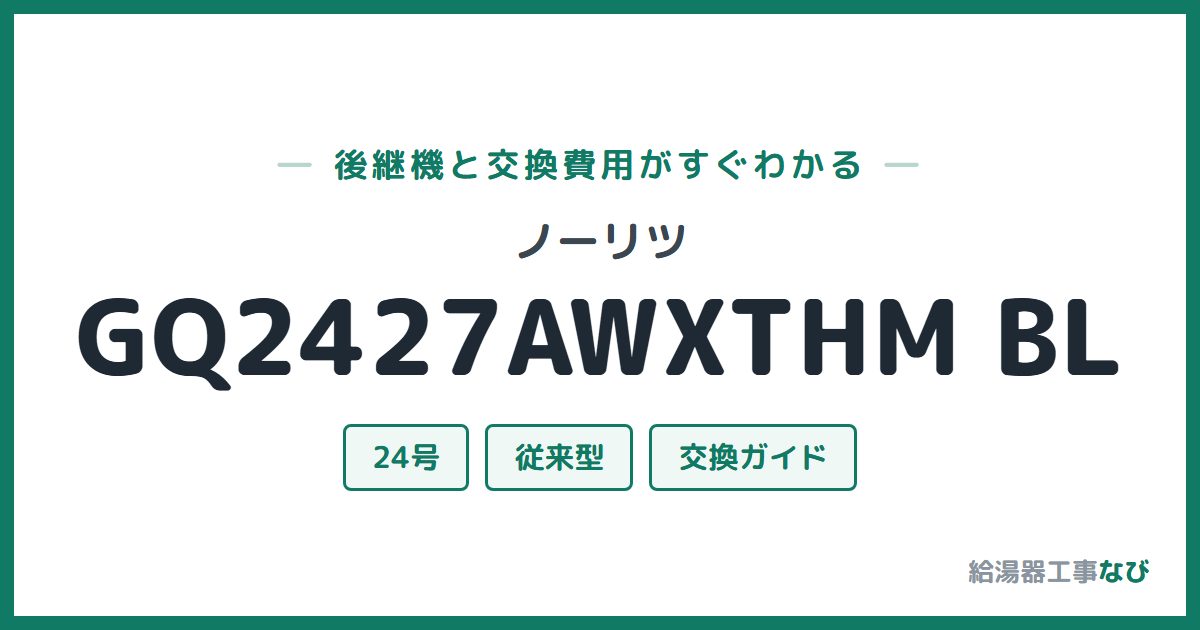 ノーリツ GQ2427AWXTHM BLの後継機と交換費用ガイド