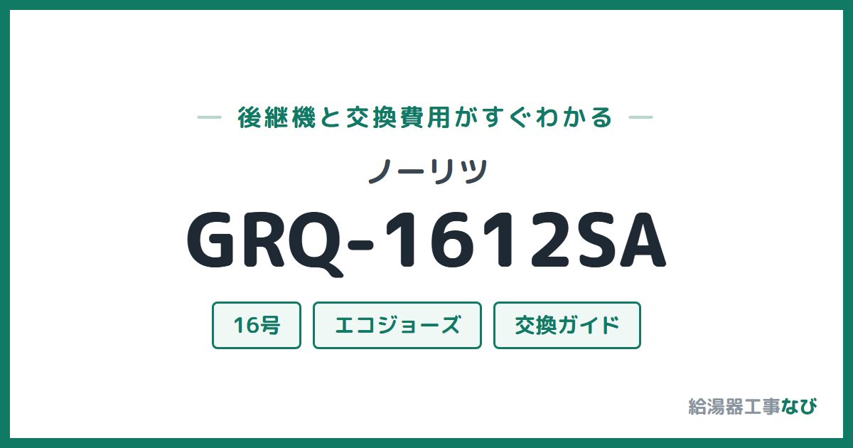 ノーリツ GRQ-1612SAの後継機と交換費用ガイド