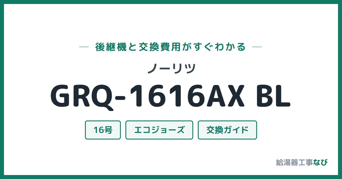 ノーリツ GRQ-1616AX BLの後継機と交換費用ガイド