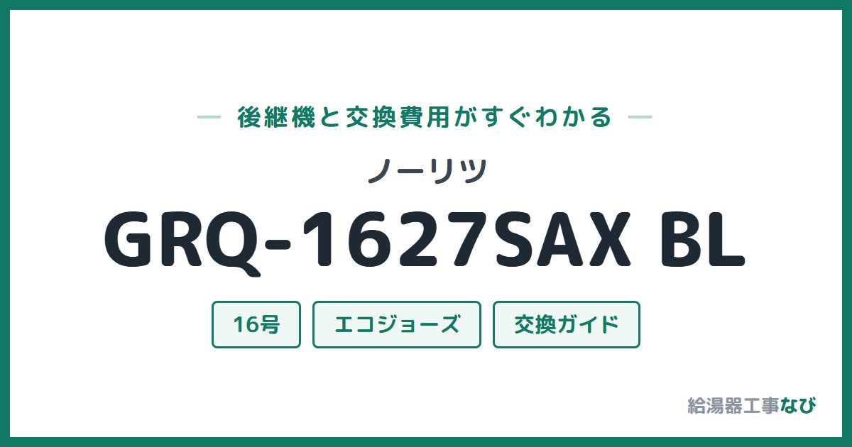 ノーリツ GRQ-1627SAX BLの後継機と交換費用ガイド