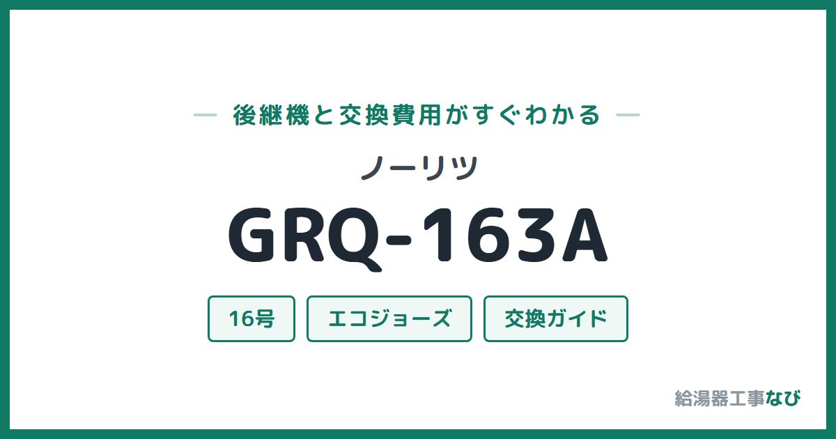 ノーリツ GRQ-163Aの後継機と交換費用ガイド