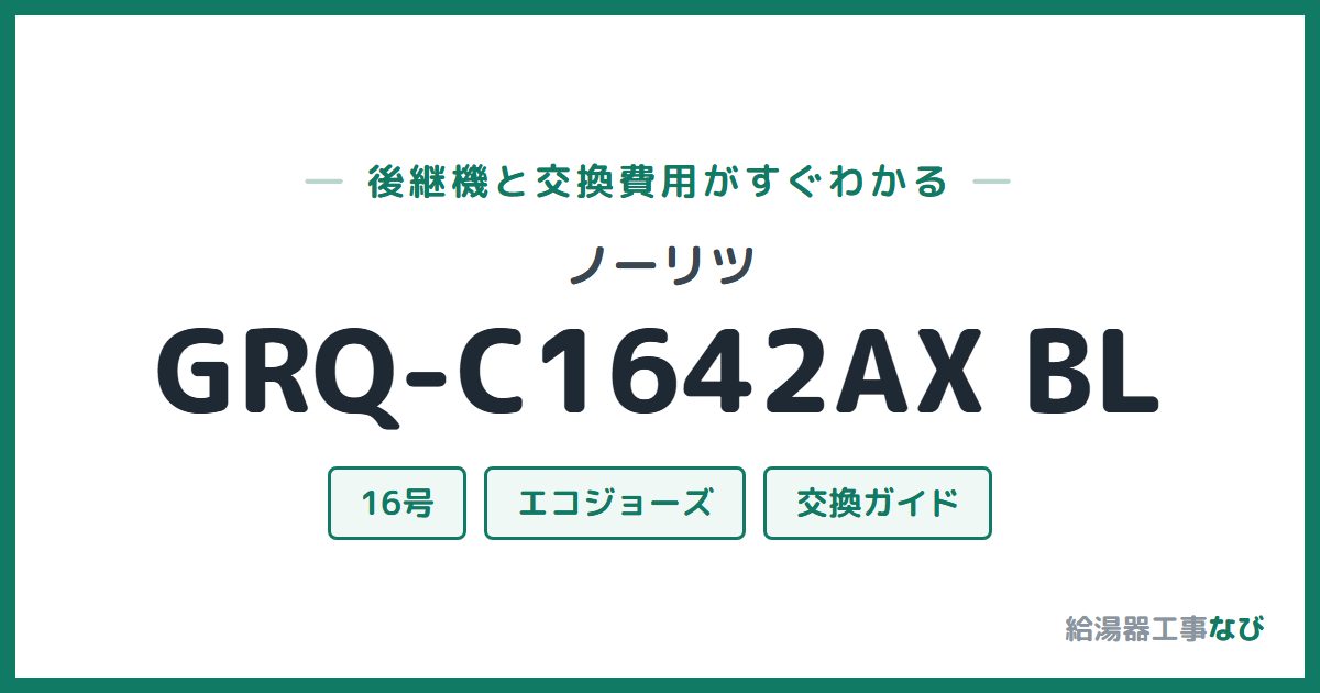 ノーリツ GRQ-C1642AX BLの後継機と交換費用ガイド
