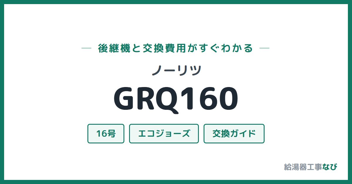 ノーリツ GRQ160の後継機と交換費用ガイド