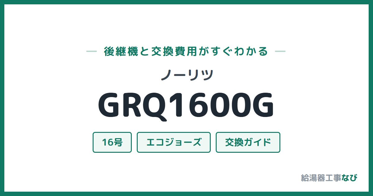 ノーリツ GRQ1600Gの後継機と交換費用ガイド