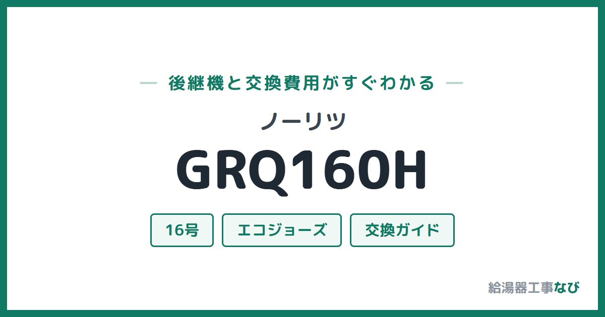 ノーリツ GRQ160Hの後継機と交換費用ガイド