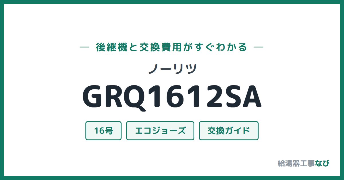 ノーリツ GRQ1612SAの後継機と交換費用ガイド