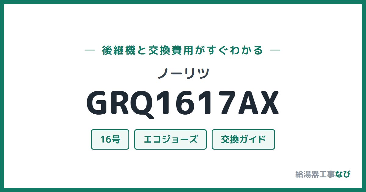 ノーリツ GRQ1617AXの後継機と交換費用ガイド