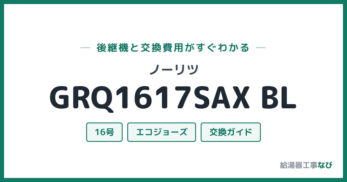 ノーリツ GRQ1617SAX BLの後継機と交換費用ガイド