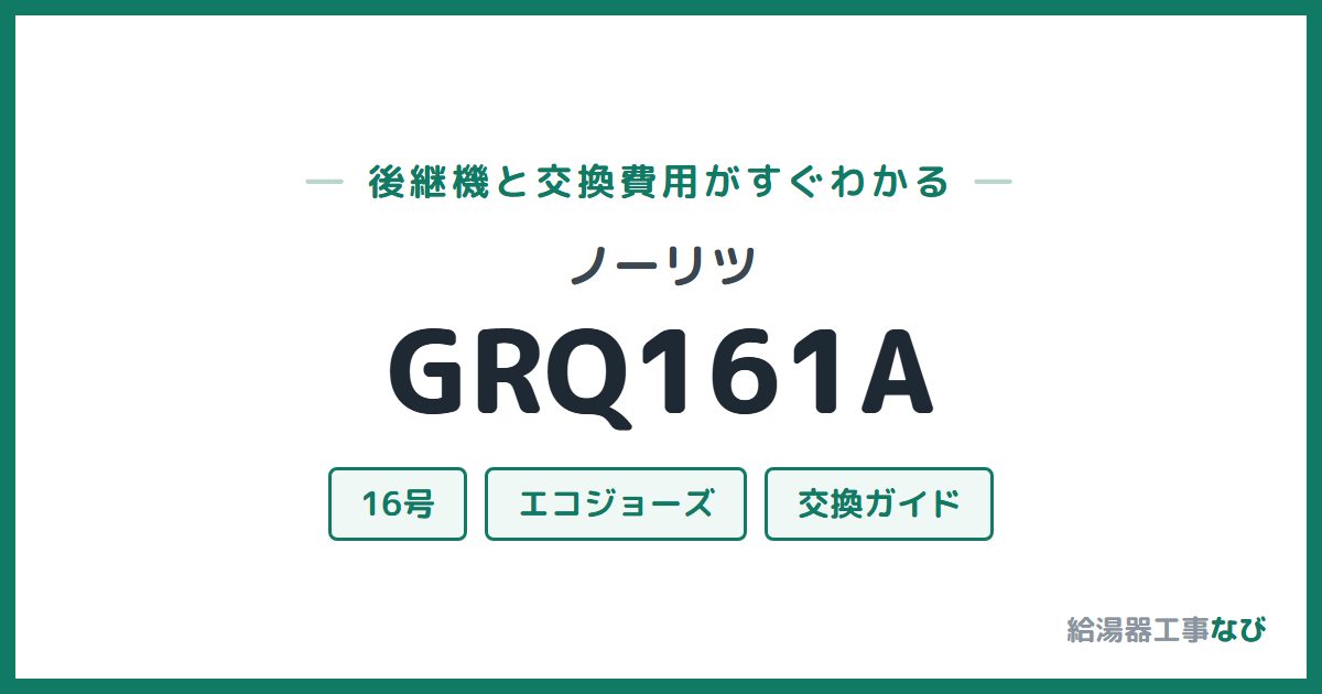 ノーリツ GRQ161Aの後継機と交換費用ガイド