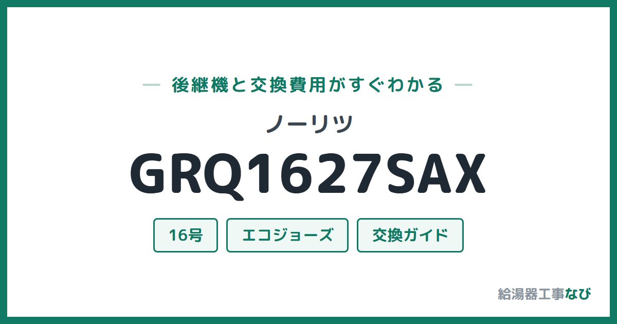 ノーリツ GRQ1627SAXの後継機と交換費用ガイド