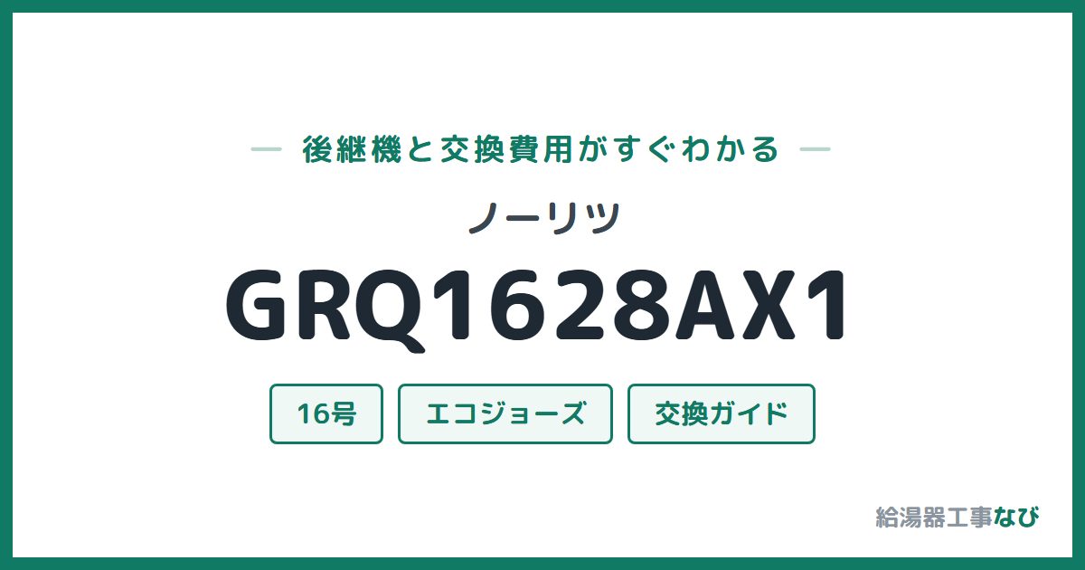 ノーリツ GRQ1628AX1の後継機と交換費用ガイド