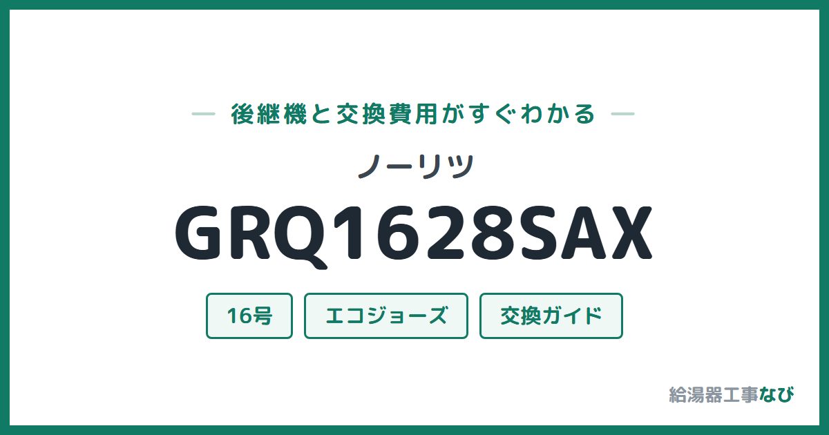 ノーリツ GRQ1628SAXの後継機と交換費用ガイド