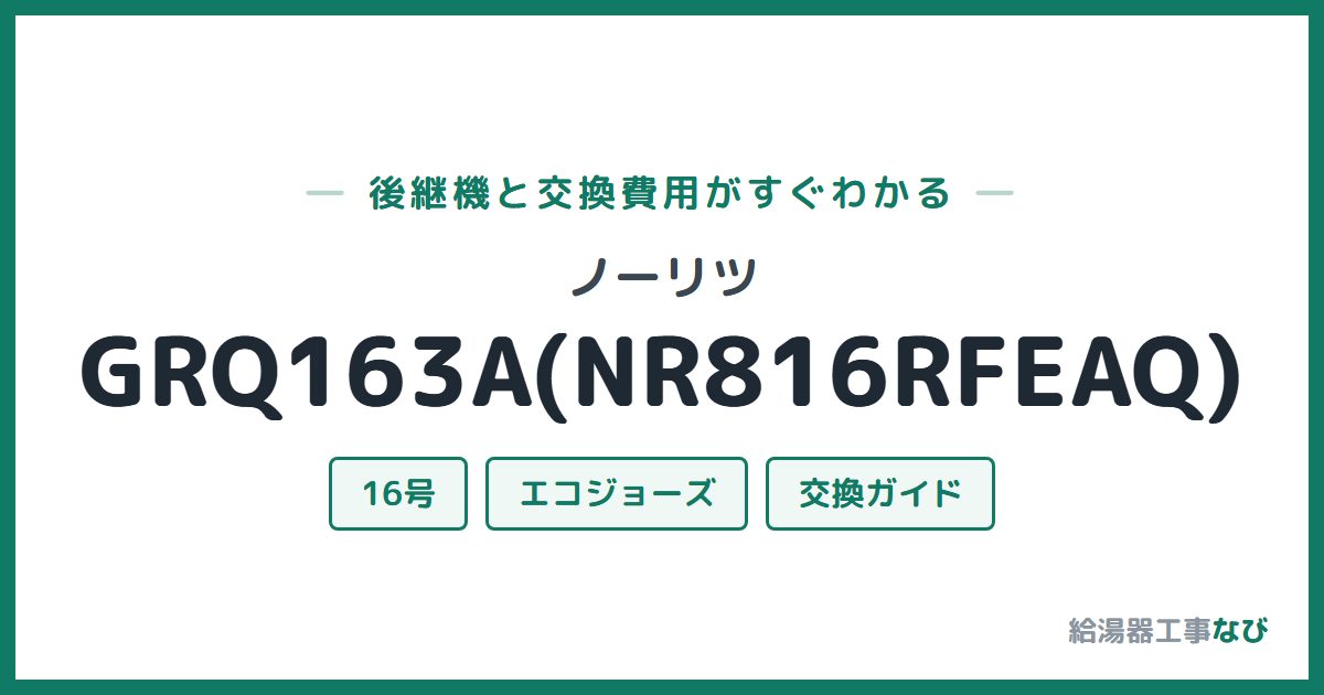ノーリツ GRQ163A(NR816RFEAQ)の後継機と交換費用ガイド