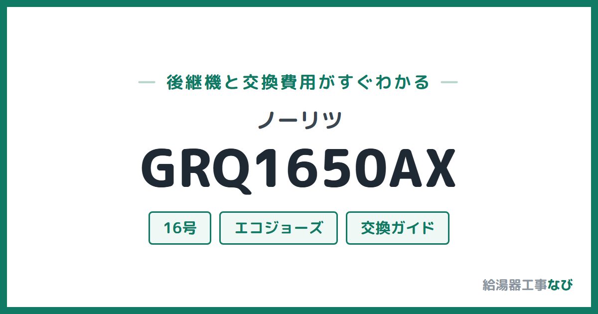 ノーリツ GRQ1650AXの後継機と交換費用ガイド