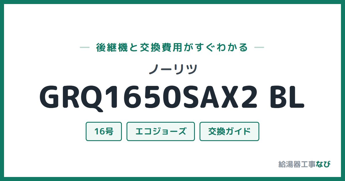 ノーリツ GRQ1650SAX2 BLの後継機と交換費用ガイド
