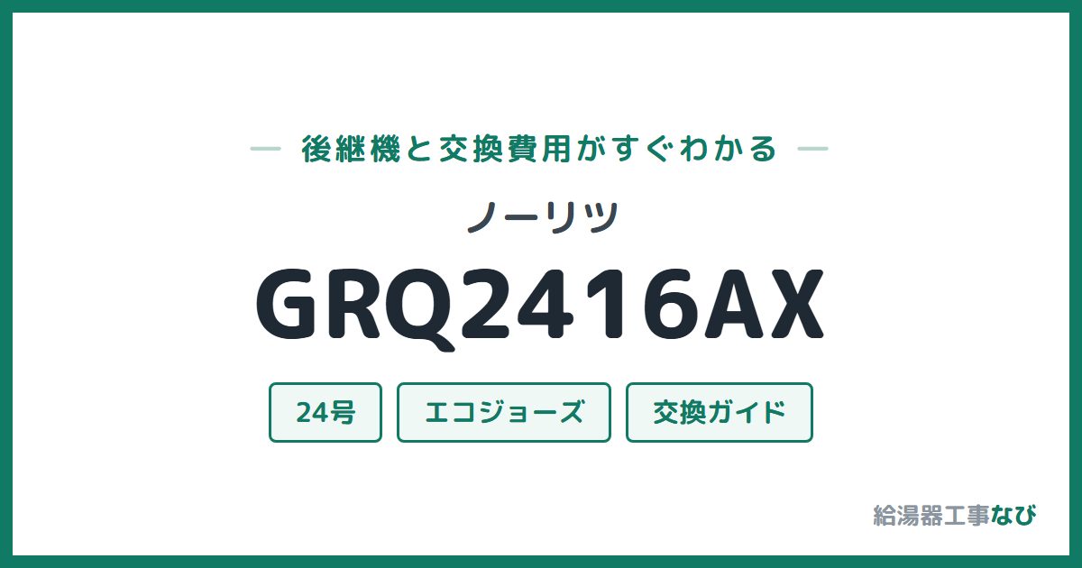 ノーリツ GRQ2416AXの後継機と交換費用ガイド