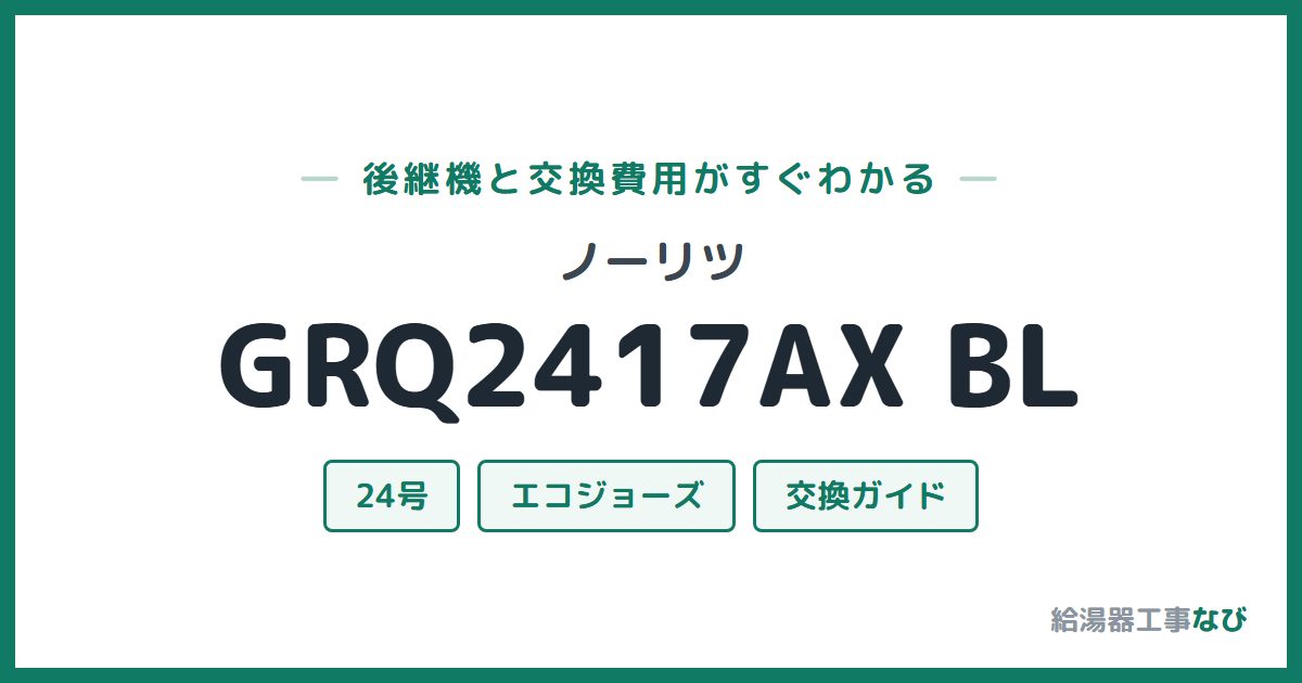 ノーリツ GRQ2417AX BLの後継機と交換費用ガイド