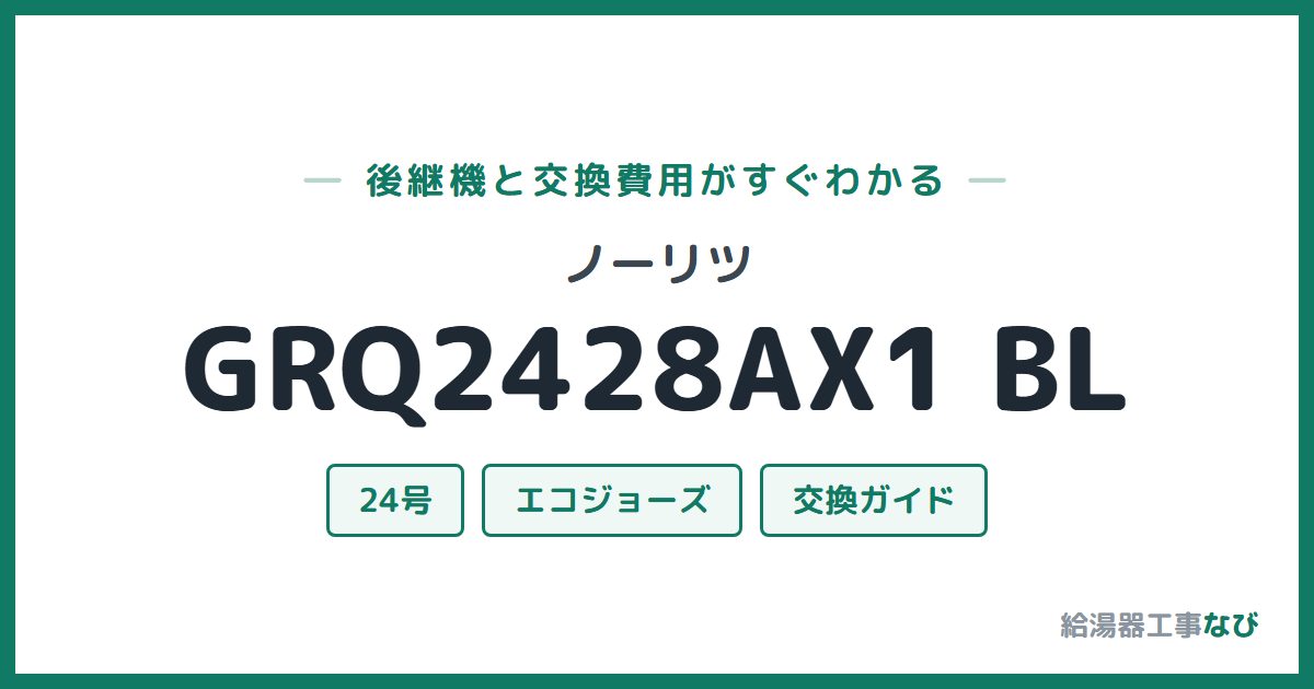 ノーリツ GRQ2428AX1 BLの後継機と交換費用ガイド