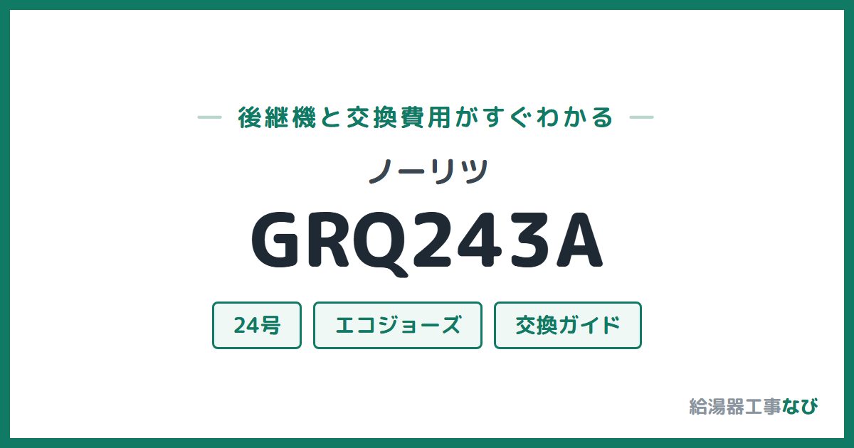 ノーリツ GRQ243Aの後継機と交換費用ガイド