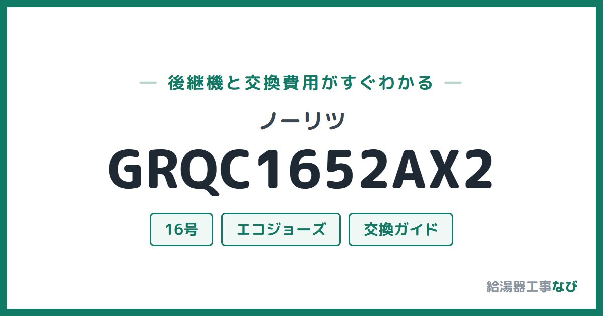 ノーリツ GRQC1652AX2の後継機と交換費用ガイド