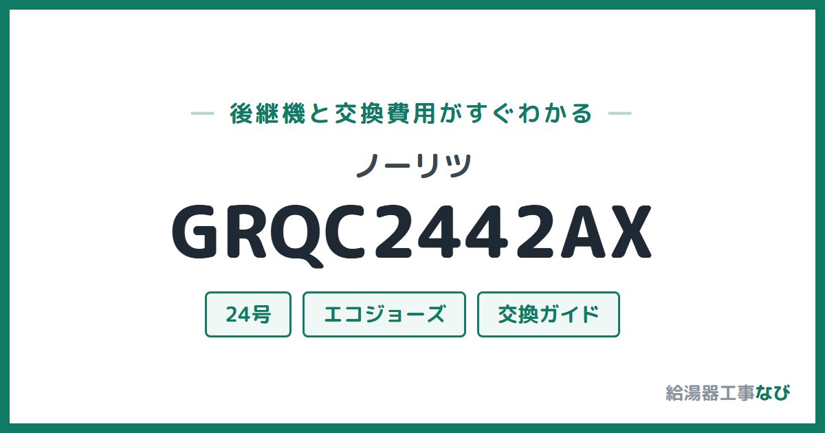 ノーリツ GRQC2442AXの後継機と交換費用ガイド