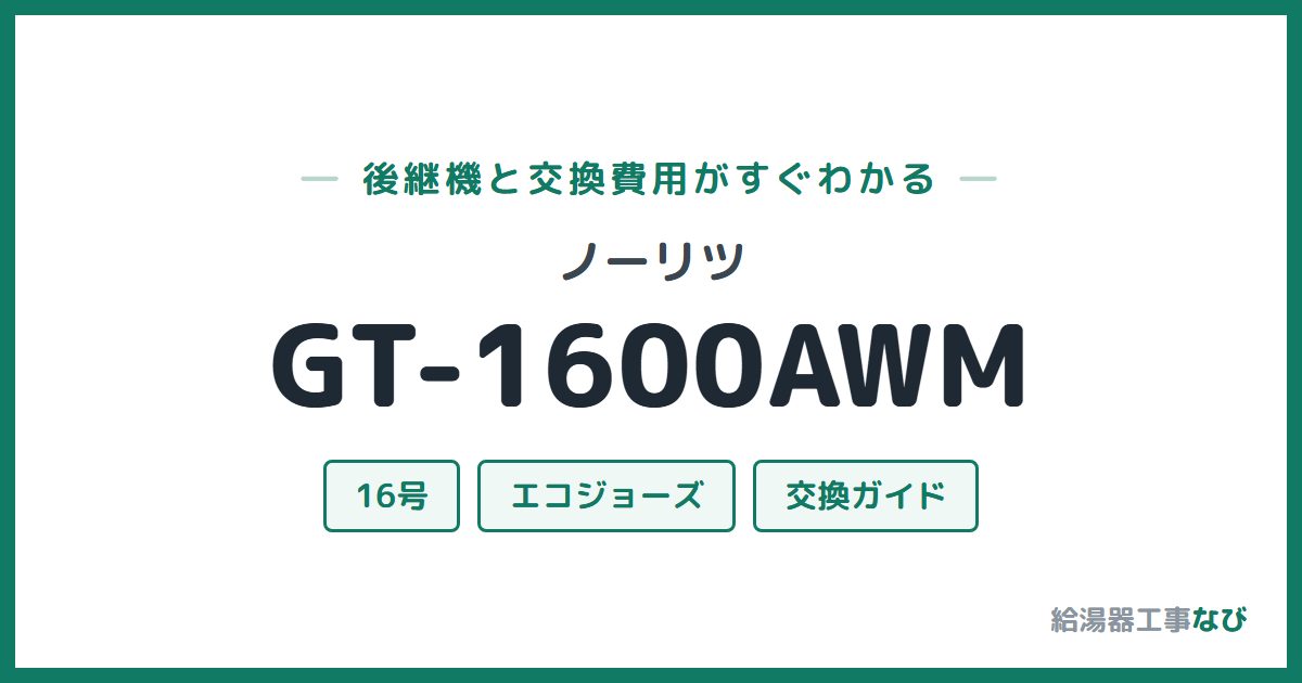 ノーリツ GT-1600AWMの後継機と交換費用ガイド