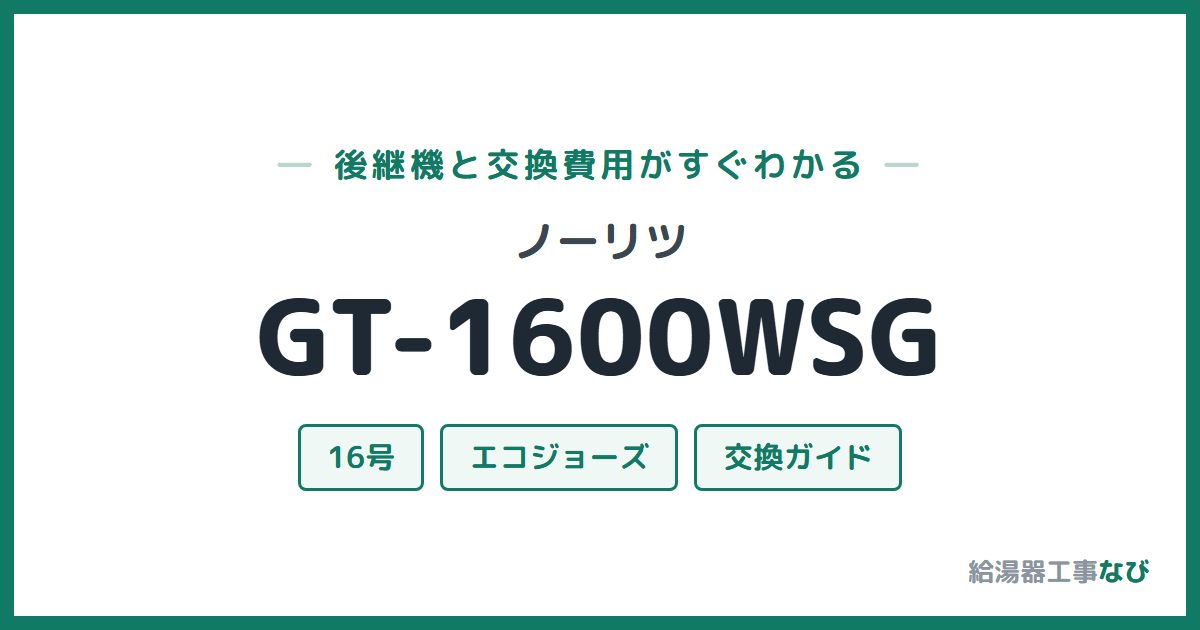 ノーリツ GT-1600WSGの後継機と交換費用ガイド