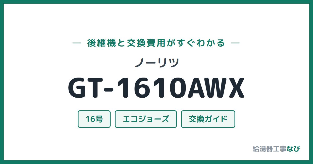 ノーリツ GT-1610AWXの後継機と交換費用ガイド