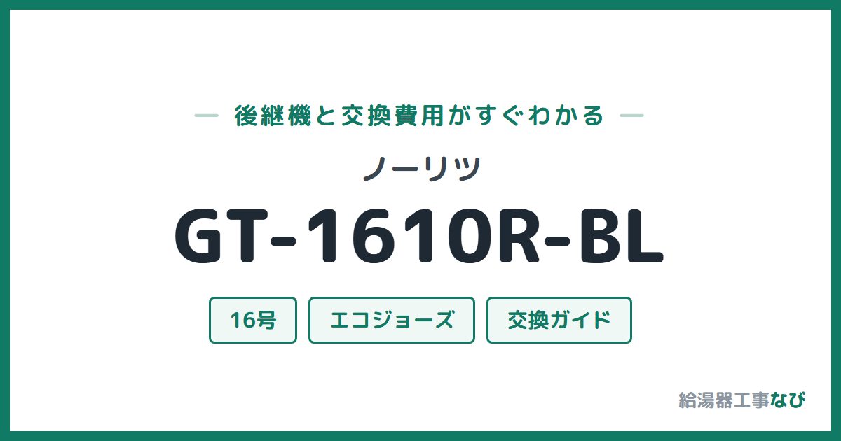 ノーリツ GT-1610R-BLの後継機と交換費用ガイド