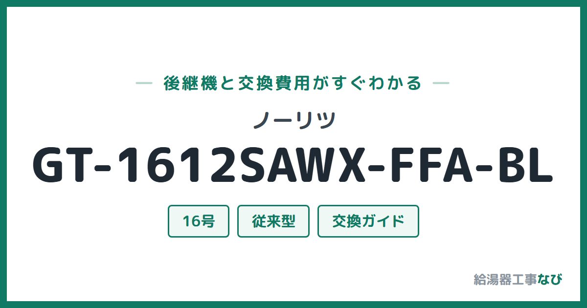 ノーリツ GT-1612SAWX-FFA-BLの後継機と交換費用ガイド