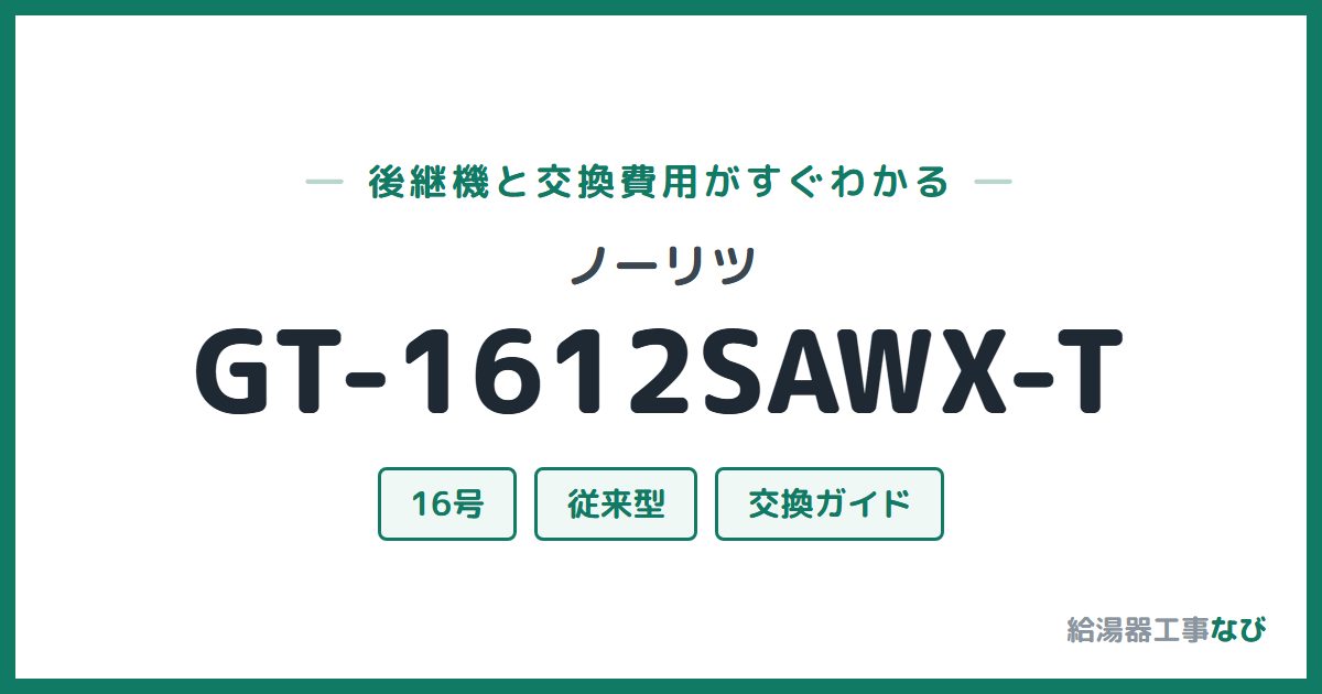 ノーリツ GT-1612SAWX-Tの後継機と交換費用ガイド