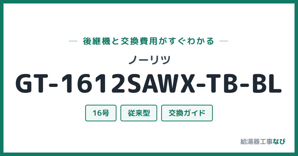 ノーリツ GT-1612SAWX-TB-BLの後継機と交換費用ガイド