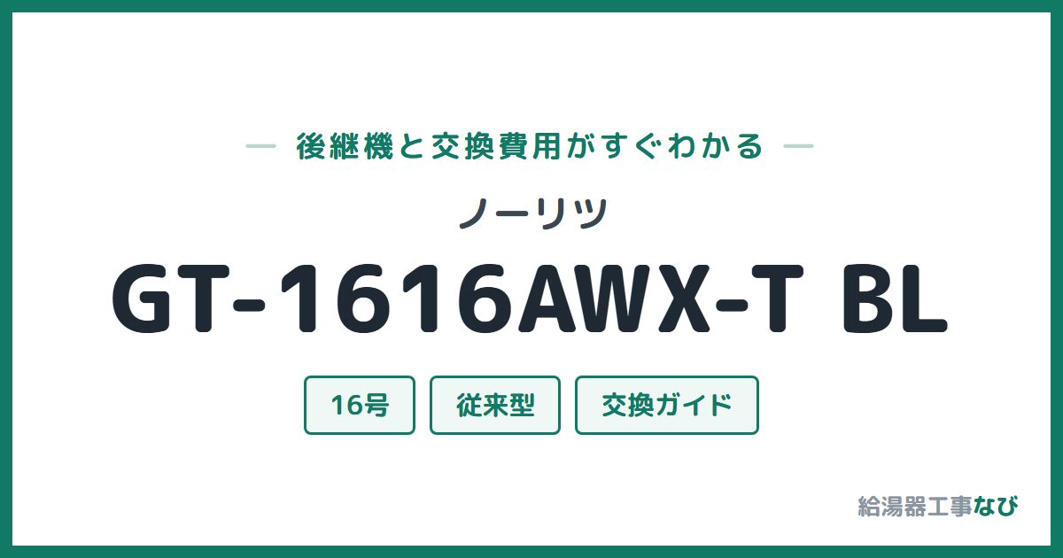 ノーリツ GT-1616AWX-T BLの後継機と交換費用ガイド