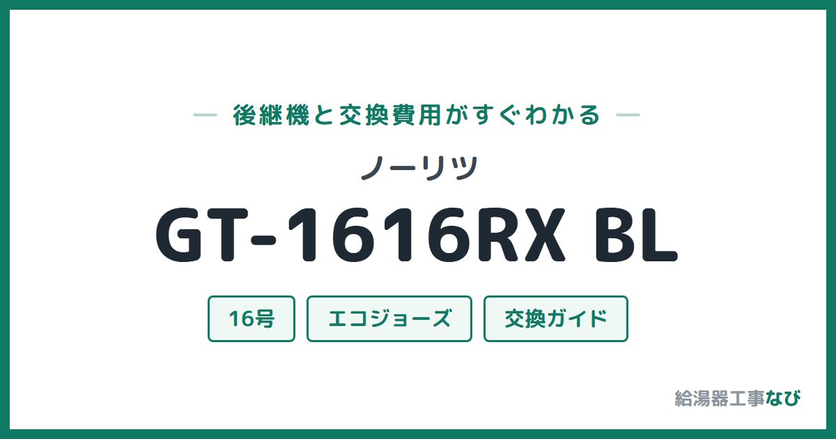 ノーリツ GT-1616RX BLの後継機と交換費用ガイド