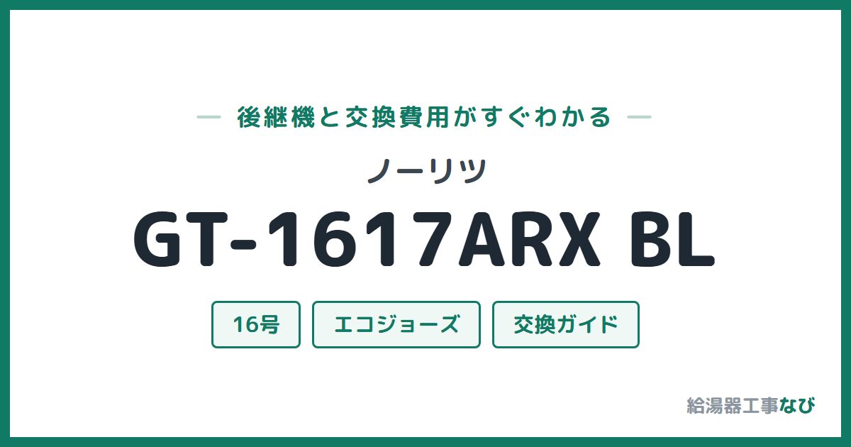 ノーリツ GT-1617ARX BLの後継機と交換費用ガイド
