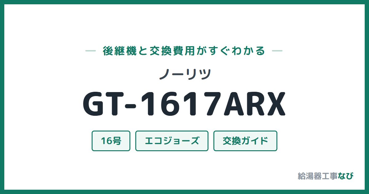 ノーリツ GT-1617ARXの後継機と交換費用ガイド