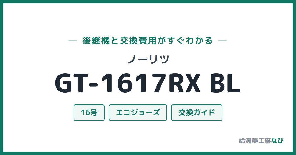 ノーリツ GT-1617RX BLの後継機と交換費用ガイド
