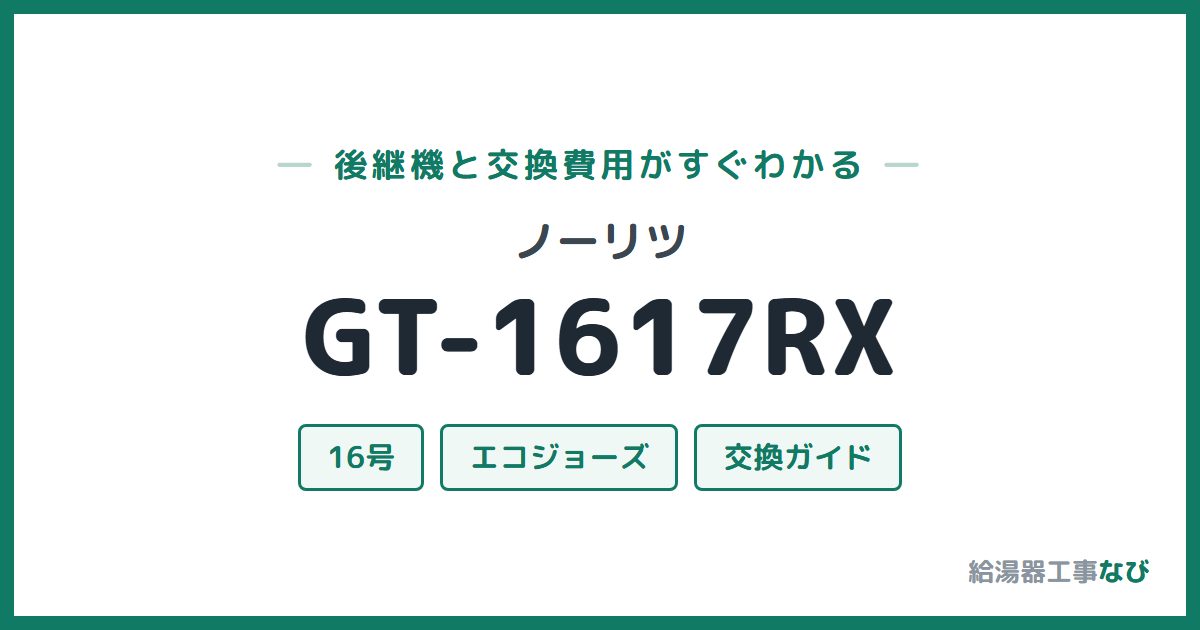 ノーリツ GT-1617RXの後継機と交換費用ガイド