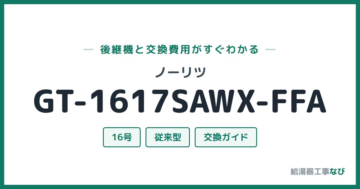 ノーリツ GT-1617SAWX-FFAの後継機と交換費用ガイド