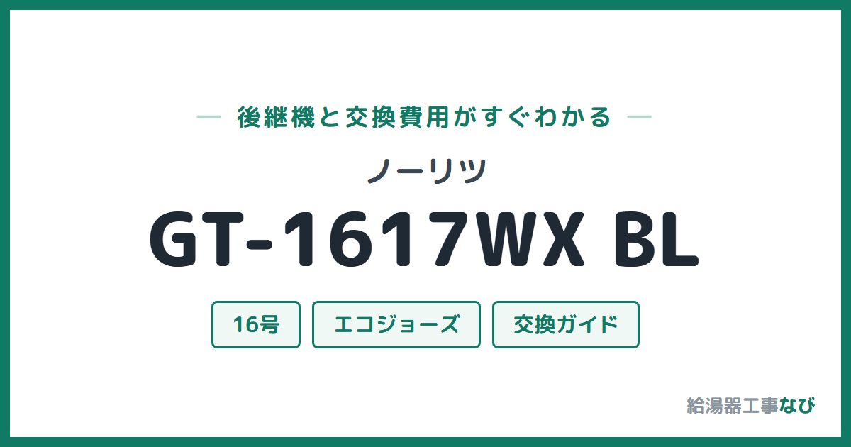 ノーリツ GT-1617WX BLの後継機と交換費用ガイド