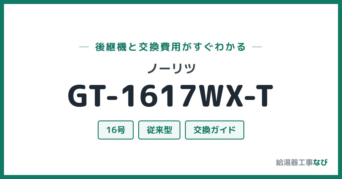 ノーリツ GT-1617WX-Tの後継機と交換費用ガイド