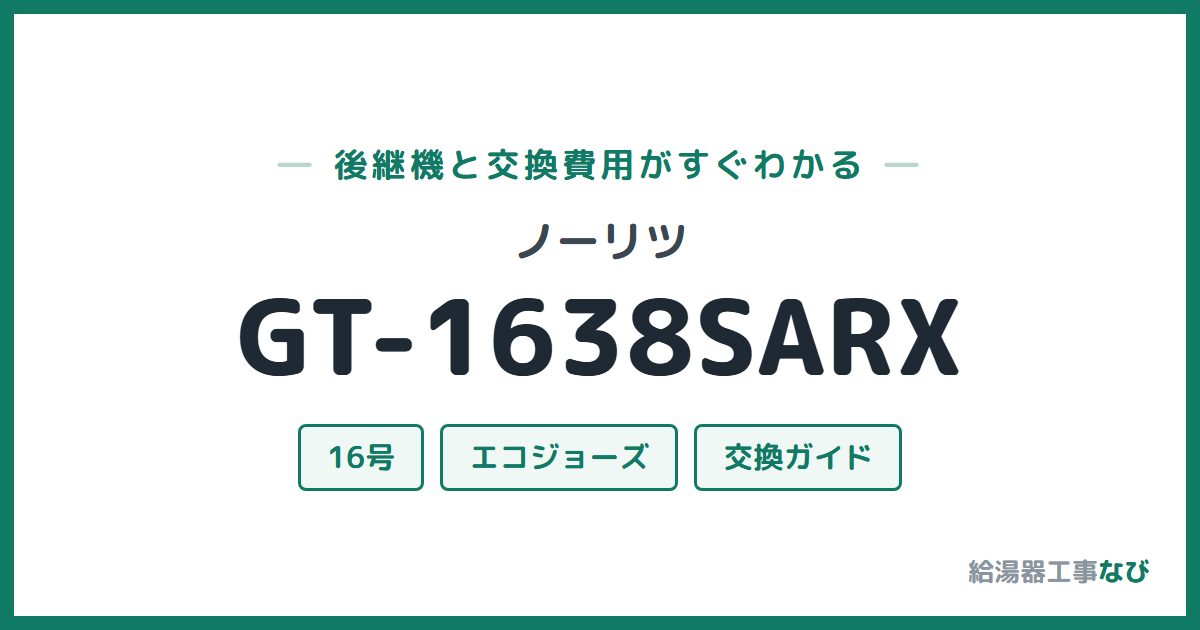ノーリツ GT-1638SARXの後継機と交換費用ガイド