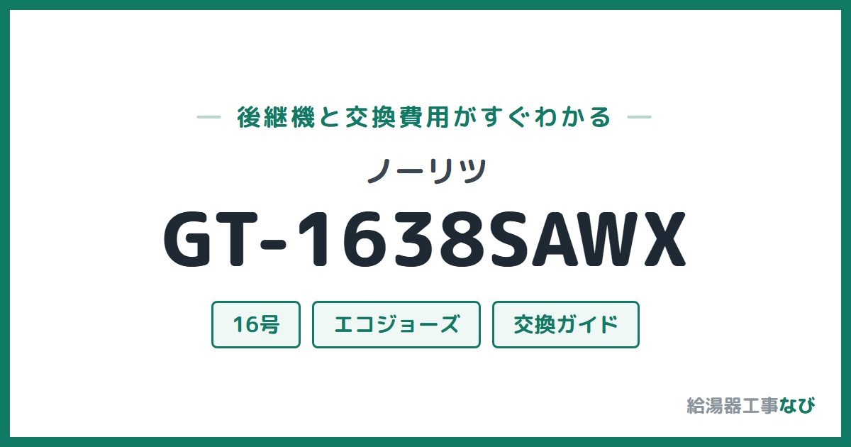 ノーリツ GT-1638SAWXの後継機と交換費用ガイド