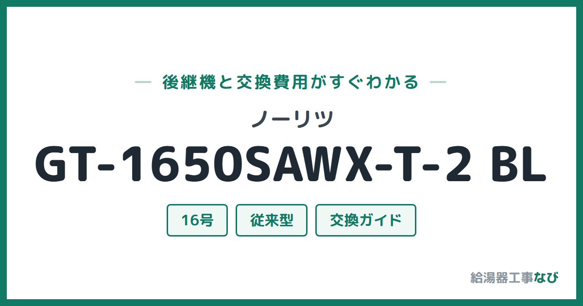 ノーリツ GT-1650SAWX-T-2 BLの後継機と交換費用ガイド